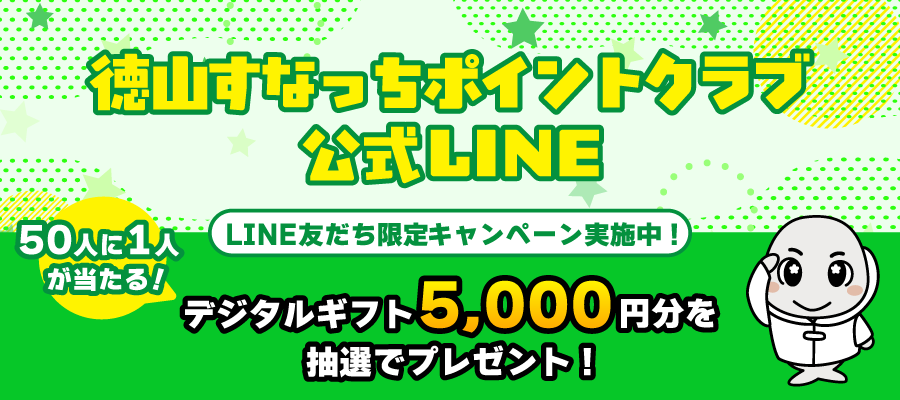 徳山すなっちポイントクラブ公式LINE LINE友だち限定キャンペーン実施中！50人に1人が当たる！デジタルギフト5,000円分を抽選でプレゼント！